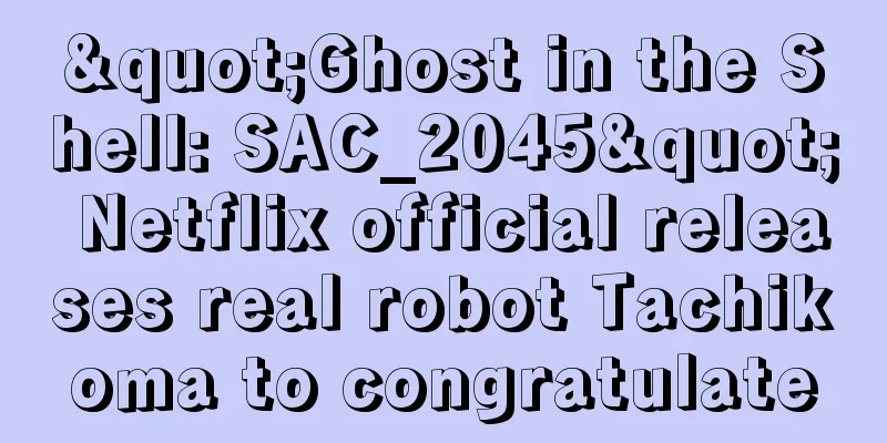 "Ghost in the Shell: SAC_2045" Netflix official releases real robot Tachikoma to congratulate