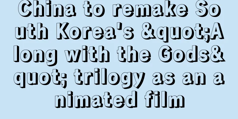 China to remake South Korea's "Along with the Gods" trilogy as an animated film