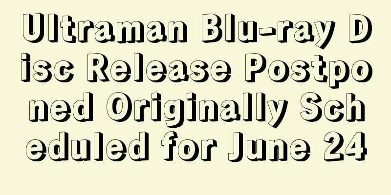 Ultraman Blu-ray Disc Release Postponed Originally Scheduled for June 24