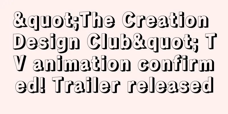 "The Creation Design Club" TV animation confirmed! Trailer released