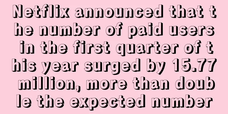 Netflix announced that the number of paid users in the first quarter of this year surged by 15.77 million, more than double the expected number
