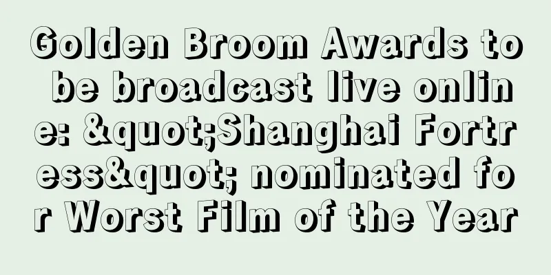 Golden Broom Awards to be broadcast live online: "Shanghai Fortress" nominated for Worst Film of the Year