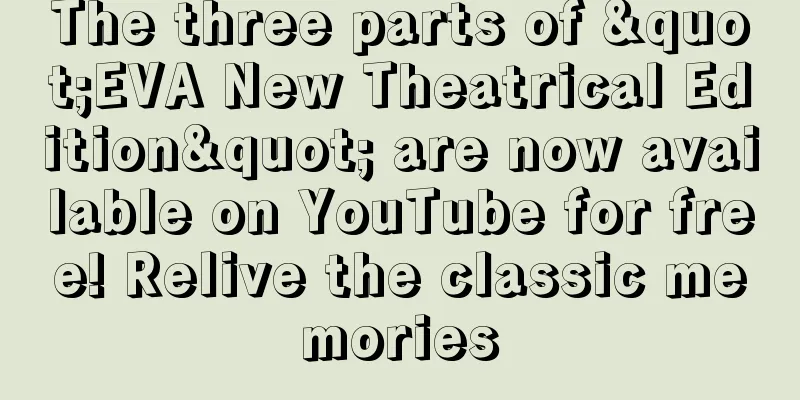 The three parts of "EVA New Theatrical Edition" are now available on YouTube for free! Relive the classic memories