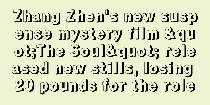 Zhang Zhen's new suspense mystery film "The Soul" released new stills, losing 20 pounds for the role