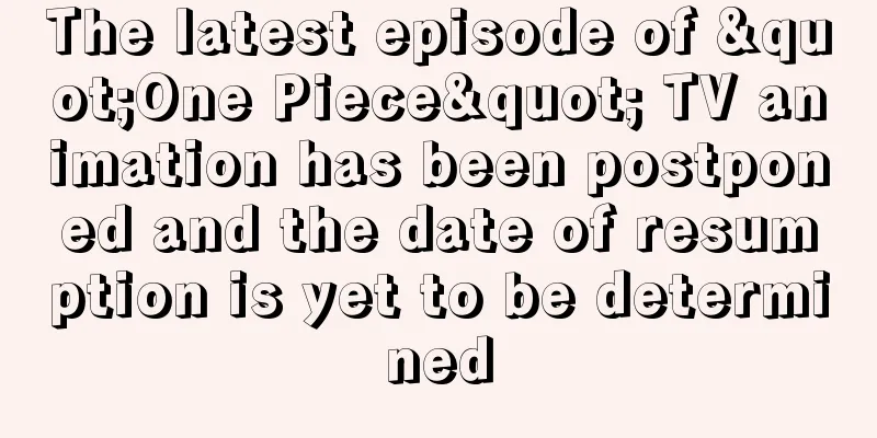 The latest episode of "One Piece" TV animation has been postponed and the date of resumption is yet to be determined