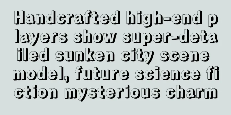Handcrafted high-end players show super-detailed sunken city scene model, future science fiction mysterious charm