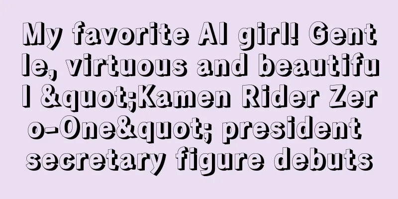 My favorite AI girl! Gentle, virtuous and beautiful "Kamen Rider Zero-One" president secretary figure debuts