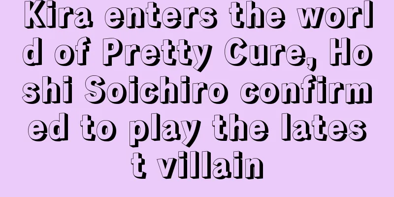 Kira enters the world of Pretty Cure, Hoshi Soichiro confirmed to play the latest villain