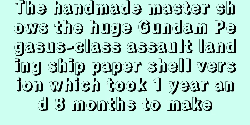 The handmade master shows the huge Gundam Pegasus-class assault landing ship paper shell version which took 1 year and 8 months to make