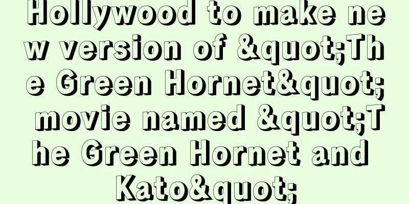 Hollywood to make new version of "The Green Hornet" movie named "The Green Hornet and Kato"