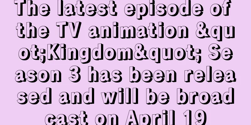 The latest episode of the TV animation "Kingdom" Season 3 has been released and will be broadcast on April 19