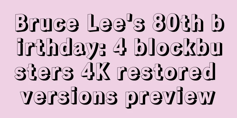 Bruce Lee's 80th birthday: 4 blockbusters 4K restored versions preview