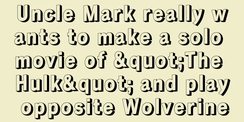 Uncle Mark really wants to make a solo movie of "The Hulk" and play opposite Wolverine