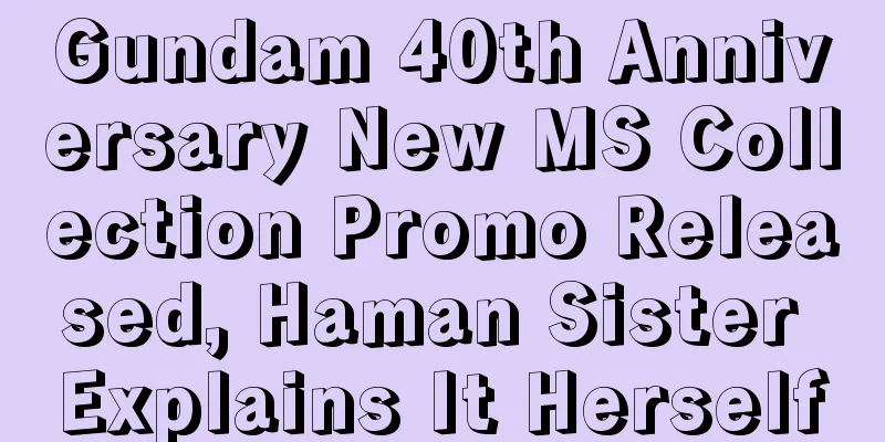 Gundam 40th Anniversary New MS Collection Promo Released, Haman Sister Explains It Herself