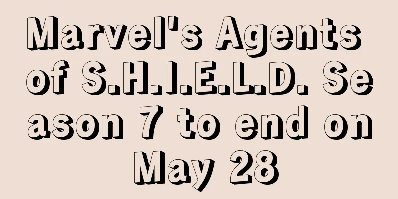 Marvel's Agents of S.H.I.E.L.D. Season 7 to end on May 28
