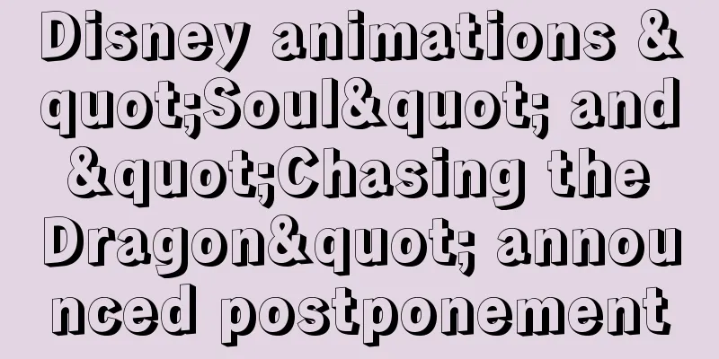 Disney animations "Soul" and "Chasing the Dragon" announced postponement