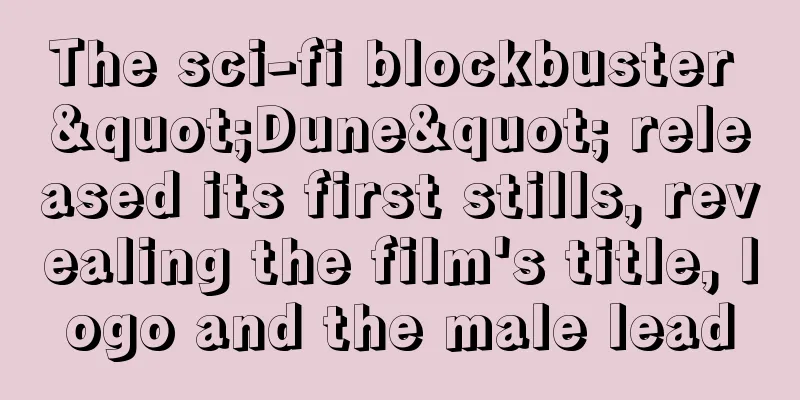 The sci-fi blockbuster "Dune" released its first stills, revealing the film's title, logo and the male lead