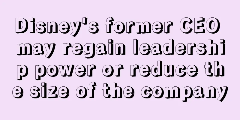 Disney's former CEO may regain leadership power or reduce the size of the company