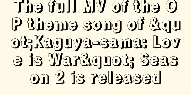 The full MV of the OP theme song of "Kaguya-sama: Love is War" Season 2 is released