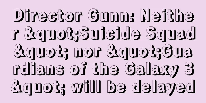 Director Gunn: Neither "Suicide Squad" nor "Guardians of the Galaxy 3" will be delayed