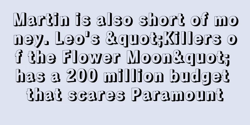 Martin is also short of money. Leo's "Killers of the Flower Moon" has a 200 million budget that scares Paramount