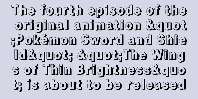 The fourth episode of the original animation "Pokémon Sword and Shield" "The Wings of Thin Brightness" is about to be released