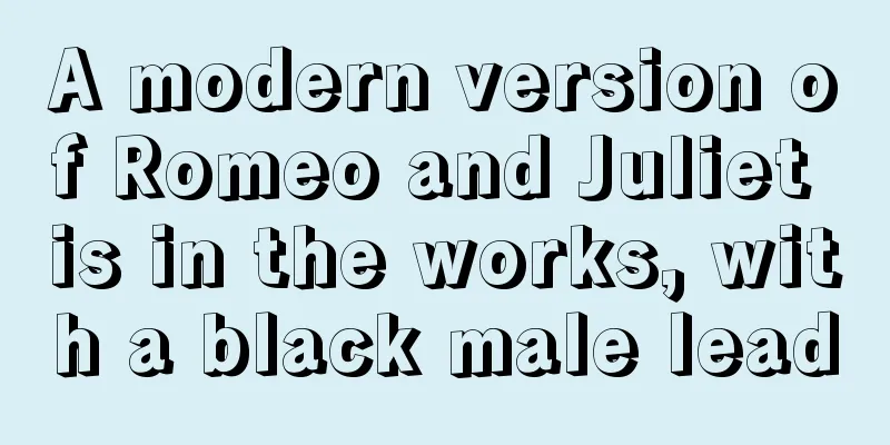 A modern version of Romeo and Juliet is in the works, with a black male lead