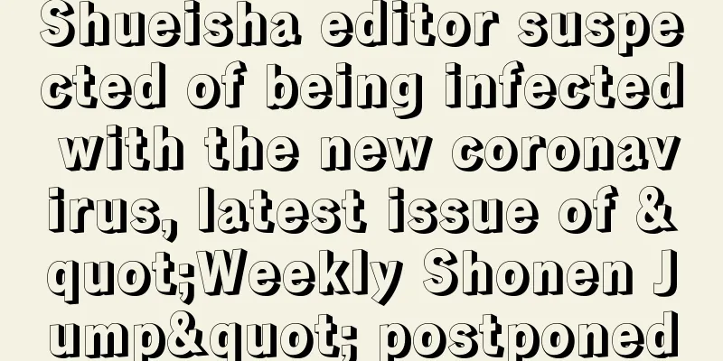 Shueisha editor suspected of being infected with the new coronavirus, latest issue of "Weekly Shonen Jump" postponed