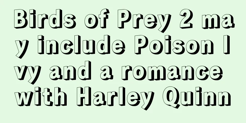 Birds of Prey 2 may include Poison Ivy and a romance with Harley Quinn