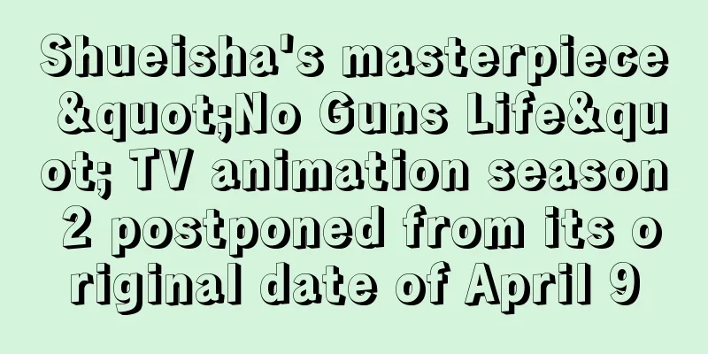 Shueisha's masterpiece "No Guns Life" TV animation season 2 postponed from its original date of April 9