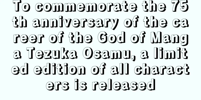To commemorate the 75th anniversary of the career of the God of Manga Tezuka Osamu, a limited edition of all characters is released
