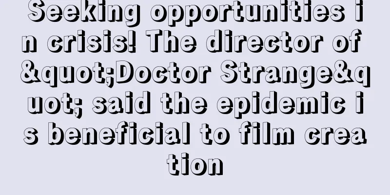 Seeking opportunities in crisis! The director of "Doctor Strange" said the epidemic is beneficial to film creation