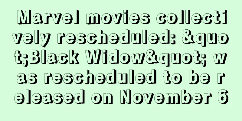 Marvel movies collectively rescheduled: "Black Widow" was rescheduled to be released on November 6
