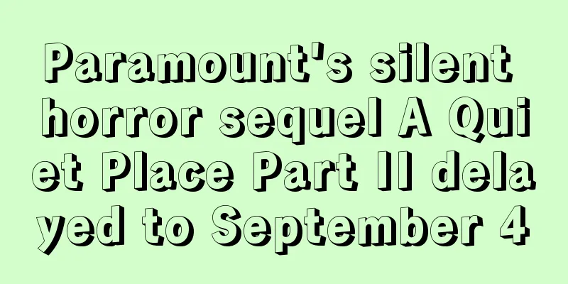 Paramount's silent horror sequel A Quiet Place Part II delayed to September 4