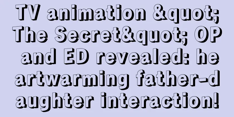 TV animation "The Secret" OP and ED revealed: heartwarming father-daughter interaction!