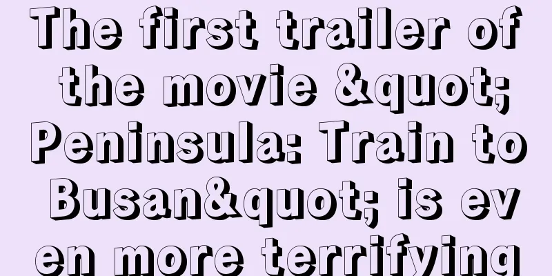 The first trailer of the movie "Peninsula: Train to Busan" is even more terrifying