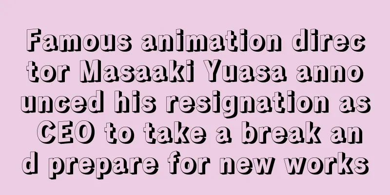 Famous animation director Masaaki Yuasa announced his resignation as CEO to take a break and prepare for new works