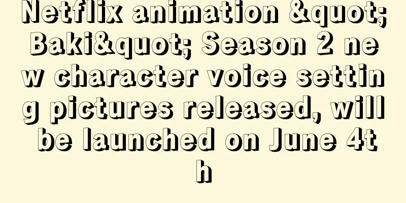 Netflix animation "Baki" Season 2 new character voice setting pictures released, will be launched on June 4th