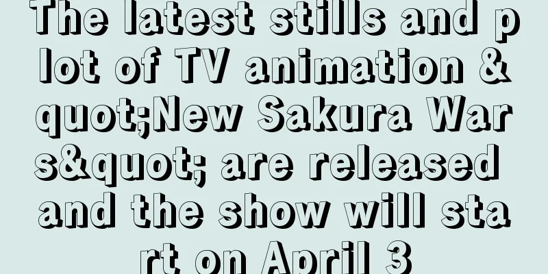 The latest stills and plot of TV animation "New Sakura Wars" are released and the show will start on April 3