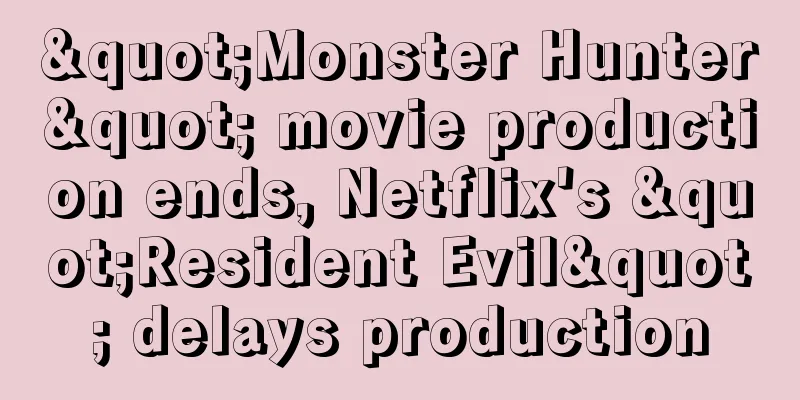 "Monster Hunter" movie production ends, Netflix's "Resident Evil" delays production