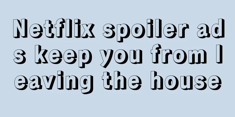 Netflix spoiler ads keep you from leaving the house