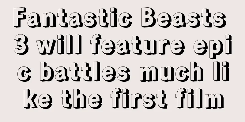 Fantastic Beasts 3 will feature epic battles much like the first film