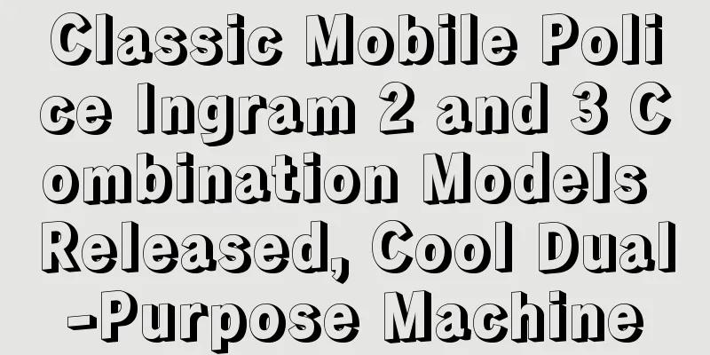 Classic Mobile Police Ingram 2 and 3 Combination Models Released, Cool Dual-Purpose Machine