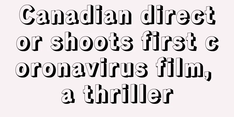 Canadian director shoots first coronavirus film, a thriller