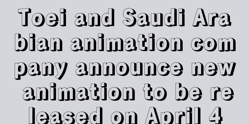 Toei and Saudi Arabian animation company announce new animation to be released on April 4
