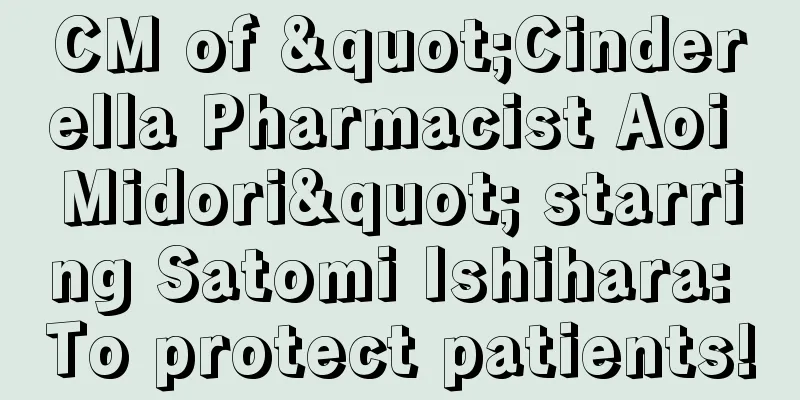 CM of "Cinderella Pharmacist Aoi Midori" starring Satomi Ishihara: To protect patients!