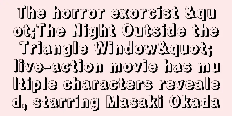 The horror exorcist "The Night Outside the Triangle Window" live-action movie has multiple characters revealed, starring Masaki Okada