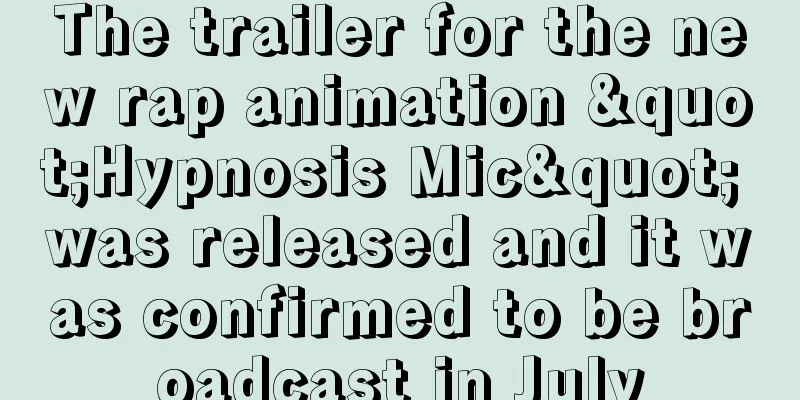 The trailer for the new rap animation "Hypnosis Mic" was released and it was confirmed to be broadcast in July