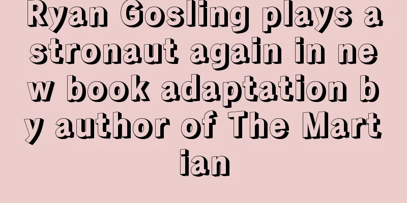 Ryan Gosling plays astronaut again in new book adaptation by author of The Martian