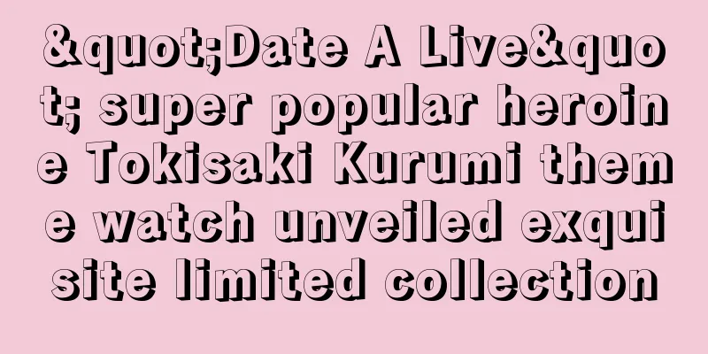 "Date A Live" super popular heroine Tokisaki Kurumi theme watch unveiled exquisite limited collection
